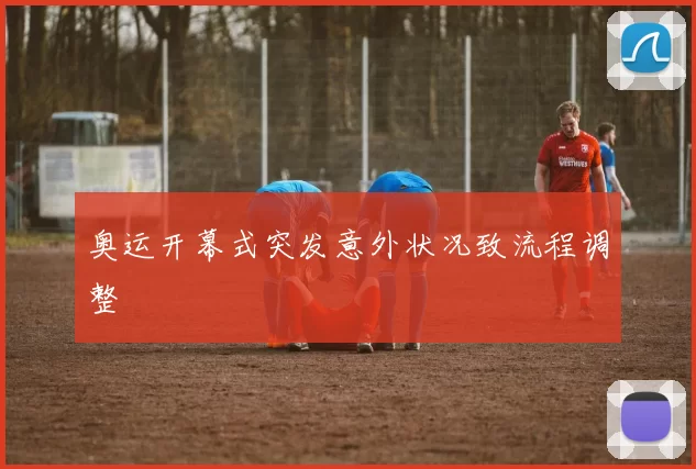 奥运开幕式突发意外状况致流程调整