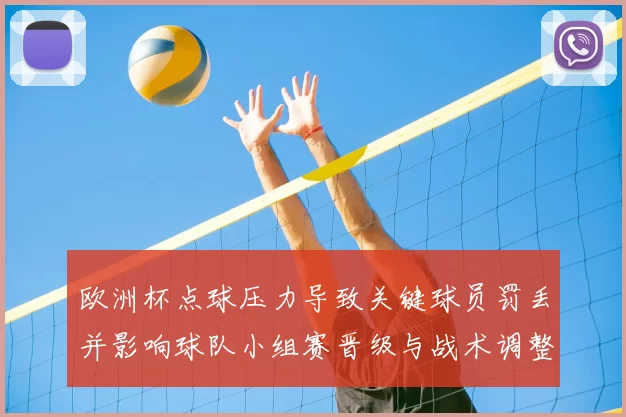 欧洲杯点球压力导致关键球员罚丢并影响球队小组赛晋级与战术调整