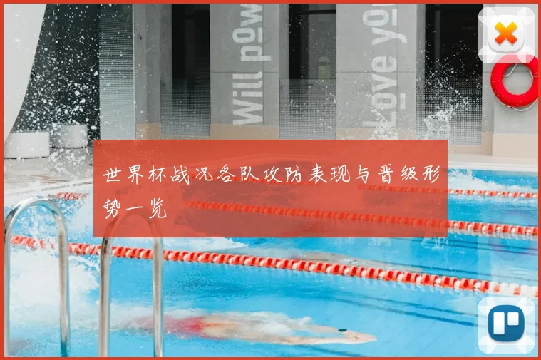 世界杯战况各队攻防表现与晋级形势一览
