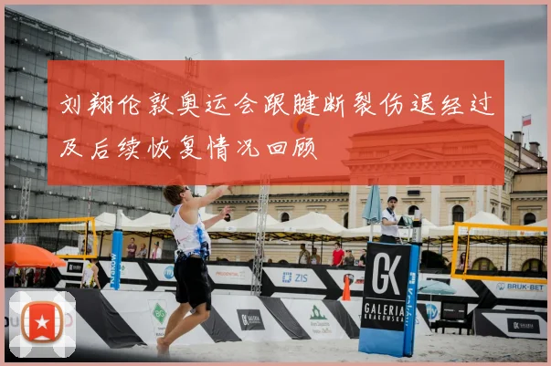刘翔伦敦奥运会跟腱断裂伤退经过及后续恢复情况回顾