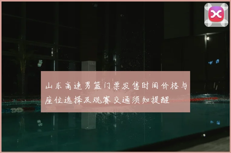 山东高速男篮门票发售时间价格与座位选择及观赛交通须知提醒